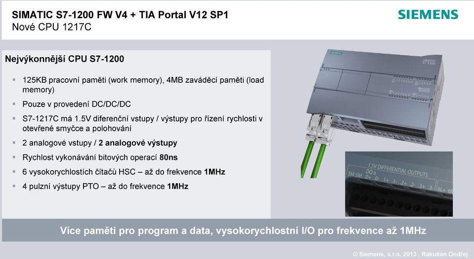 5V diferenční vstupy / výstupy pro řízení rychlosti v otevřené smyčce a polohování 2 analogové vstupy / 2 analogové výstupy Rychlost