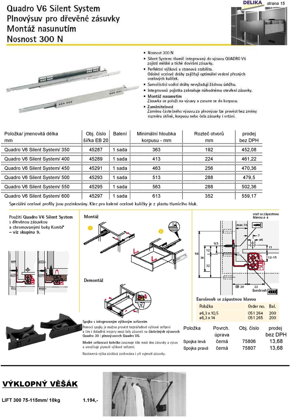 V6 Silent System/ 400 45289 1 sada 413 224 461,22 Quadro V6 Silent System/ 450 45291 1 sada 463 256 470,36 Quadro V6 Silent System/ 500 45293 1 sada 513 288