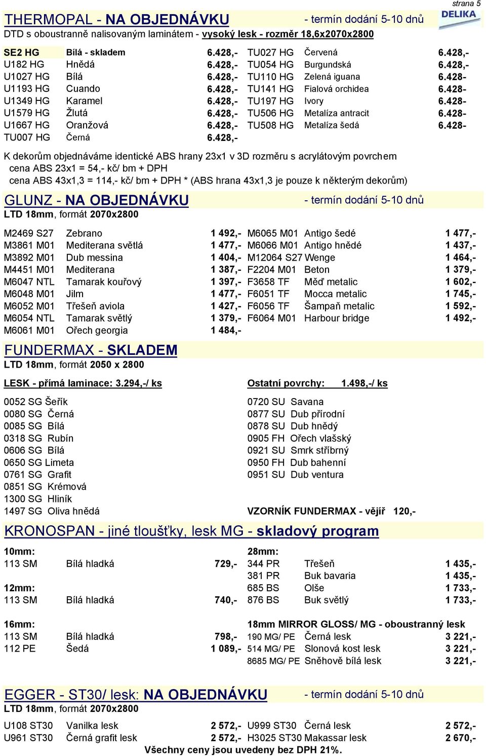 428- U1579 HG Žlutá 6.428,- TU506 HG Metalíza antracit 6.428- U1667 HG Oranžová 6.428,- TU508 HG Metalíza šedá 6.428- TU007 HG Černá 6.