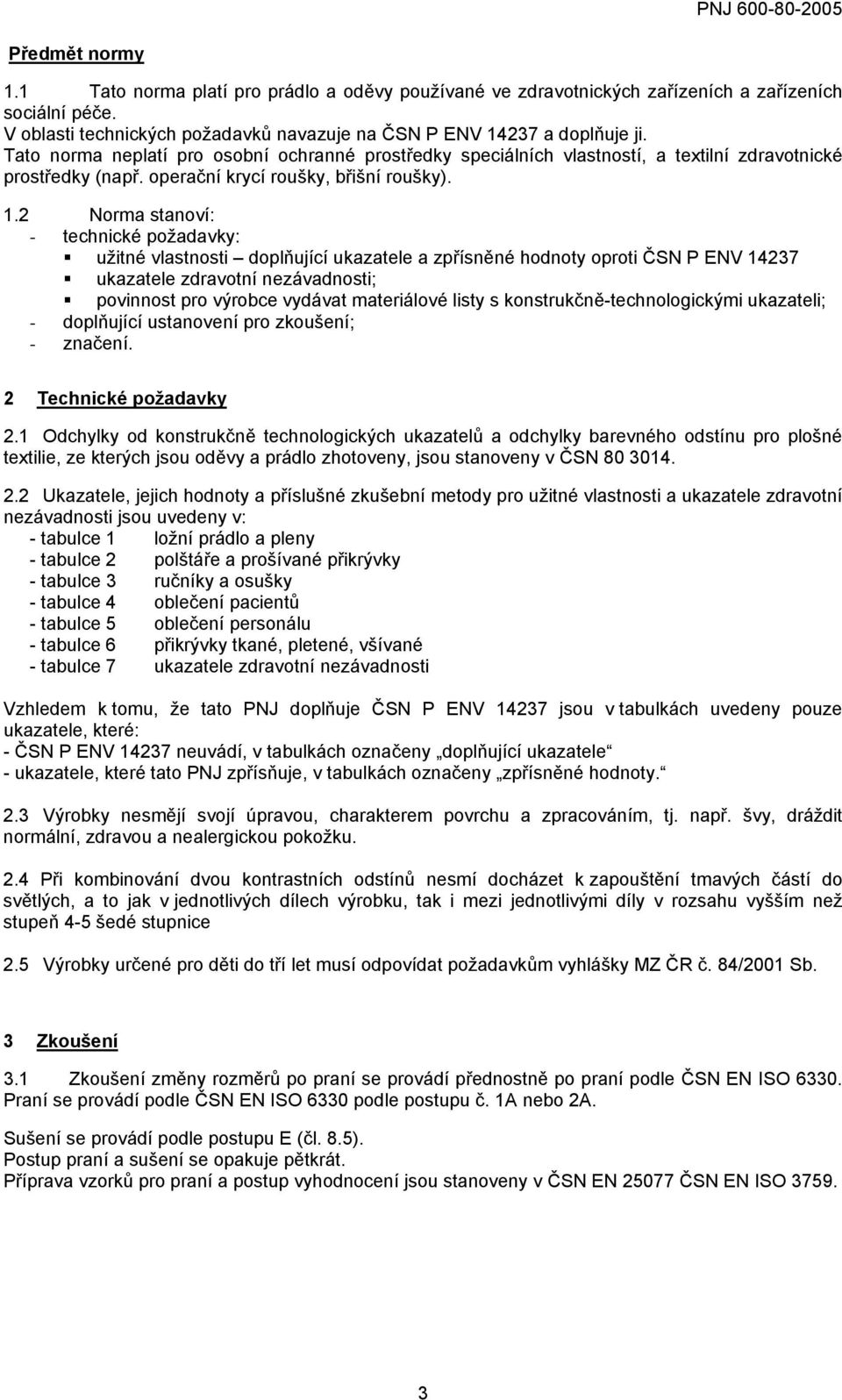 2 Norma stanoví: - technické požadavky: užitné vlastnosti doplňující ukazatele a zpřísněné hodnoty oproti ČSN P ENV 14237 ukazatele zdravotní nezávadnosti; povinnost pro výrobce vydávat materiálové