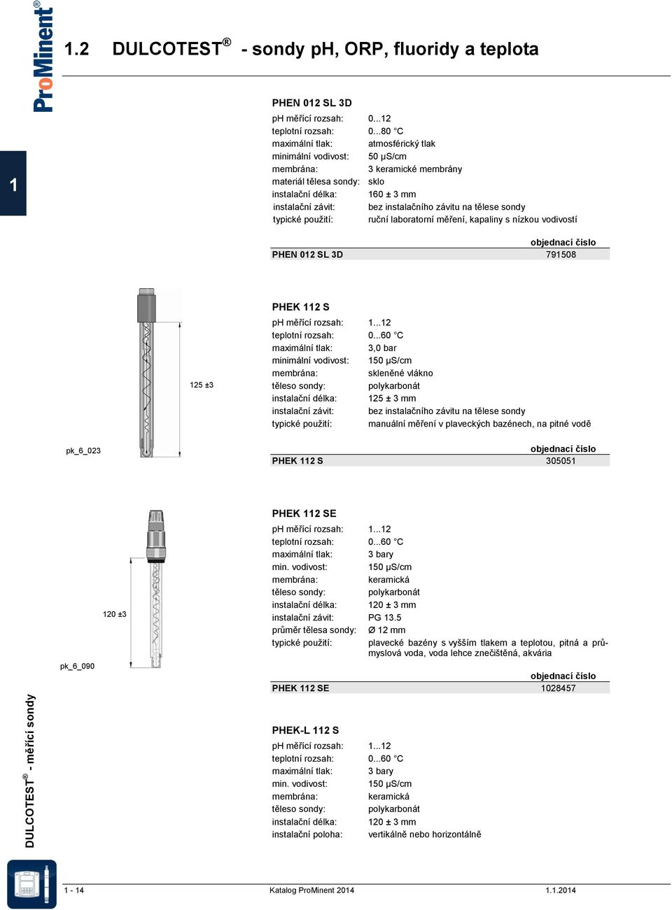 na tělese sondy typické použití: ruční laboratorní měření, kapaliny s nízkou vodivostí PHEN 012 SL 3D 791508 125 ±3 PHEK 112 S ph měřící rozsah: 1...12 teplotní rozsah: 0.