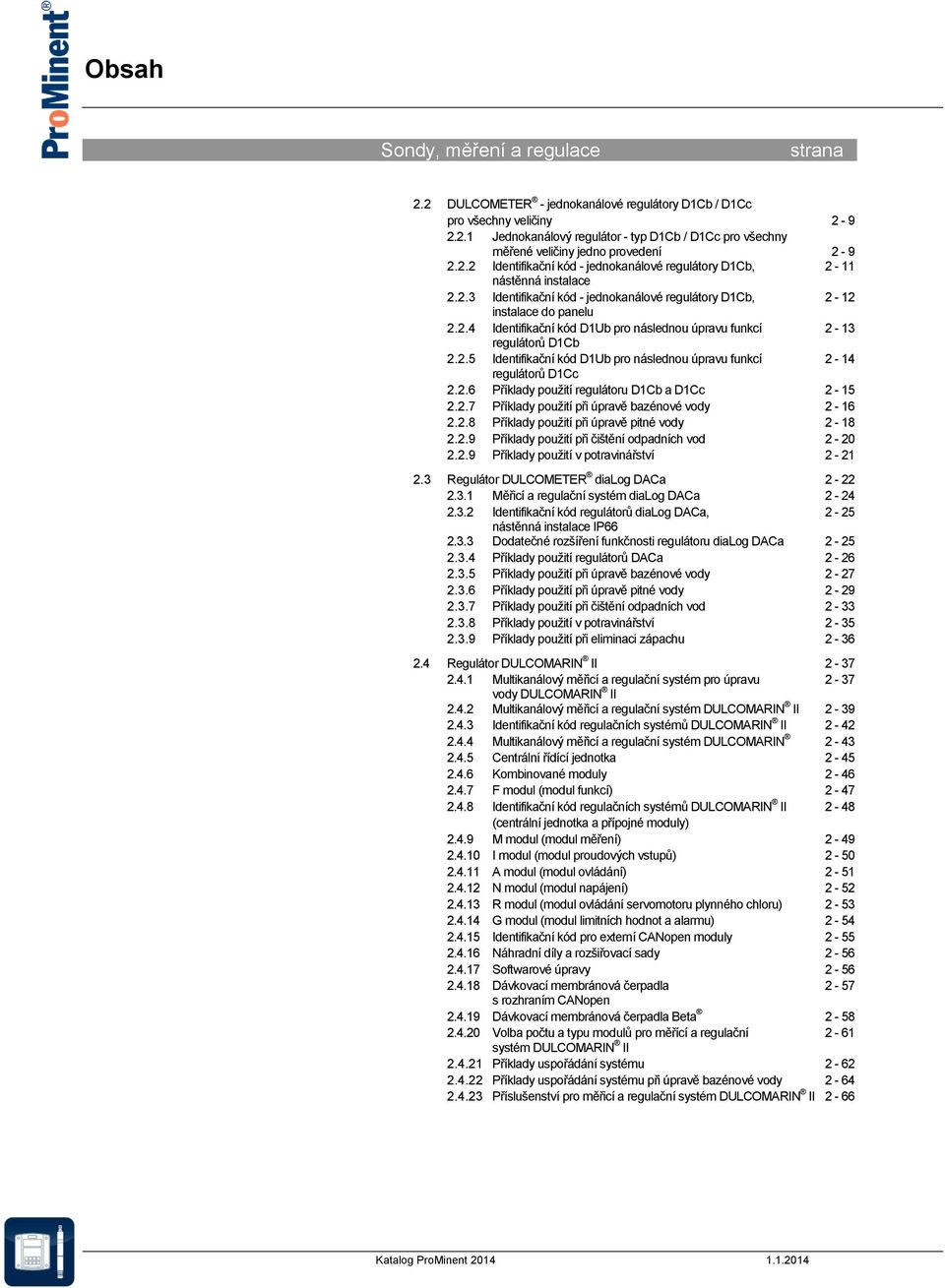 2.5 Identifikační kód D1Ub pro následnou úpravu funkcí 2-14 regulátorů D1Cc 2.2.6 Příklady použití regulátoru D1Cb a D1Cc 2-15 2.2.7 Příklady použití při úpravě bazénové vody 2-16 2.2.8 Příklady použití při úpravě pitné vody 2-18 2.