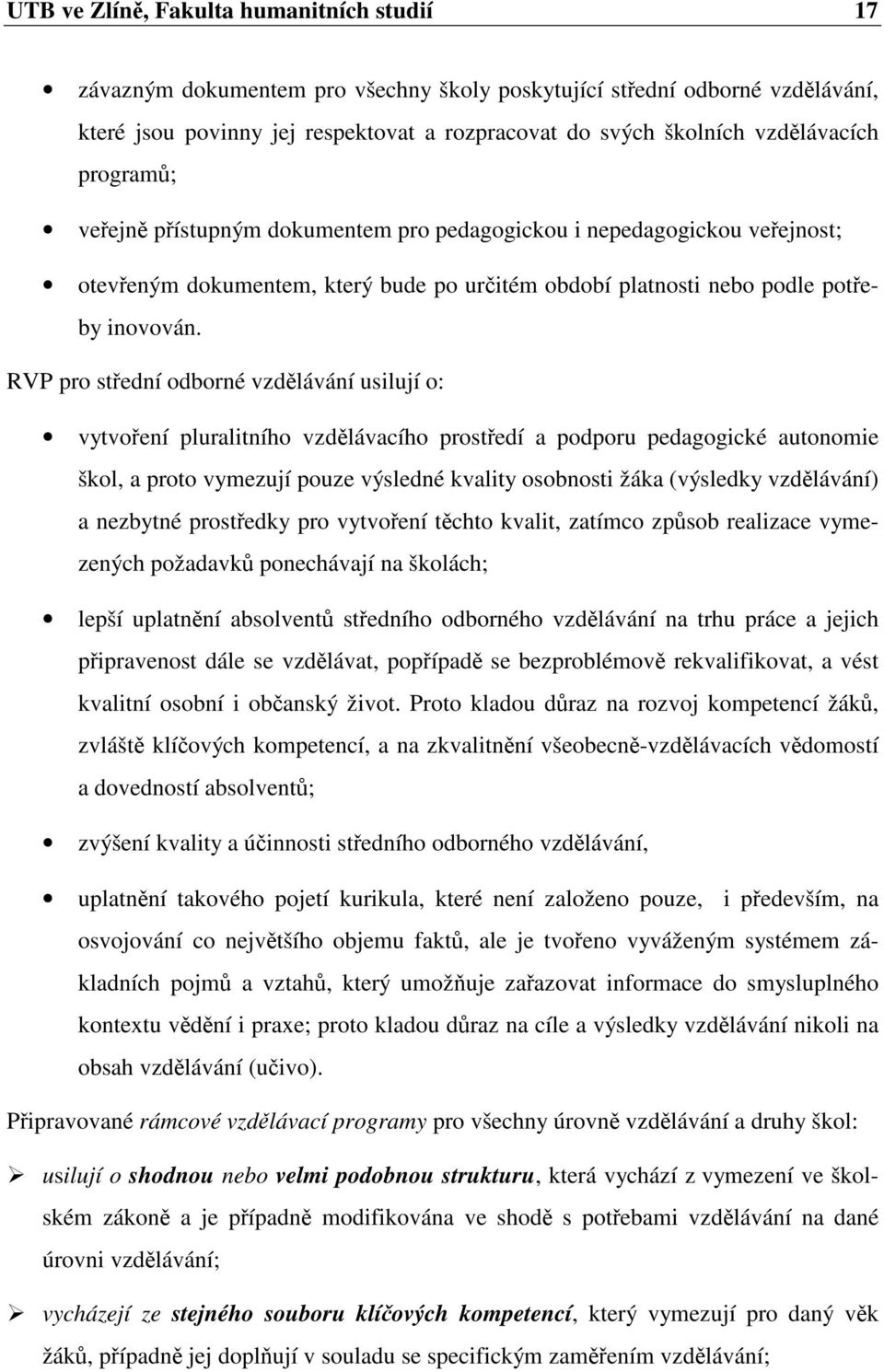 RVP pro stední odborné vzdlávání usilují o: vytvoení pluralitního vzdlávacího prostedí a podporu pedagogické autonomie škol, a proto vymezují pouze výsledné kvality osobnosti žáka (výsledky