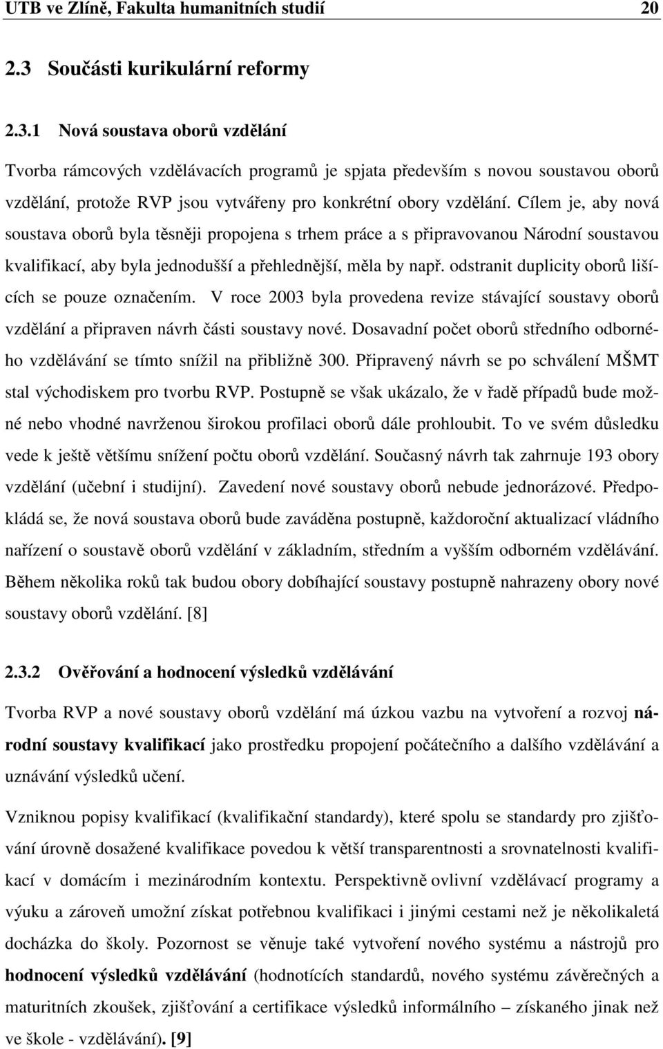 1 Nová soustava obor vzdlání Tvorba rámcových vzdlávacích program je spjata pedevším s novou soustavou obor vzdlání, protože RVP jsou vytváeny pro konkrétní obory vzdlání.