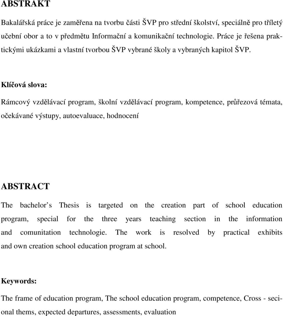 Klíová slova: Rámcový vzdlávací program, školní vzdlávací program, kompetence, prezová témata, oekávané výstupy, autoevaluace, hodnocení ABSTRACT The bachelor s Thesis is targeted on the creation