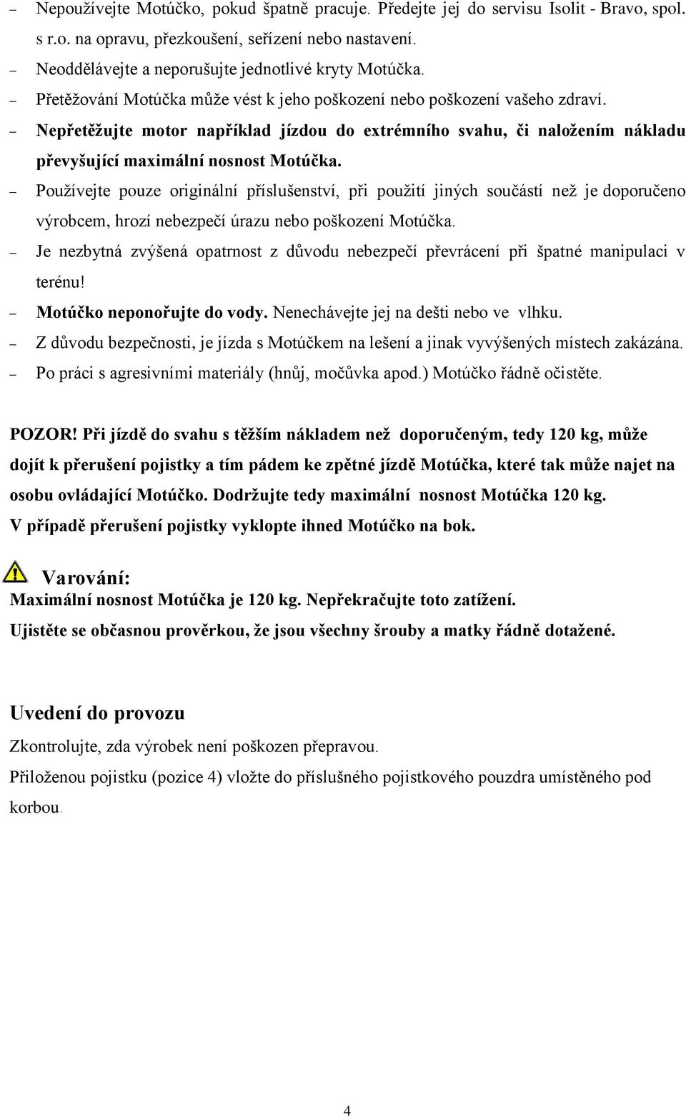 Používejte pouze originální příslušenství, při použití jiných součástí než je doporučeno výrobcem, hrozí nebezpečí úrazu nebo poškození Motúčka.