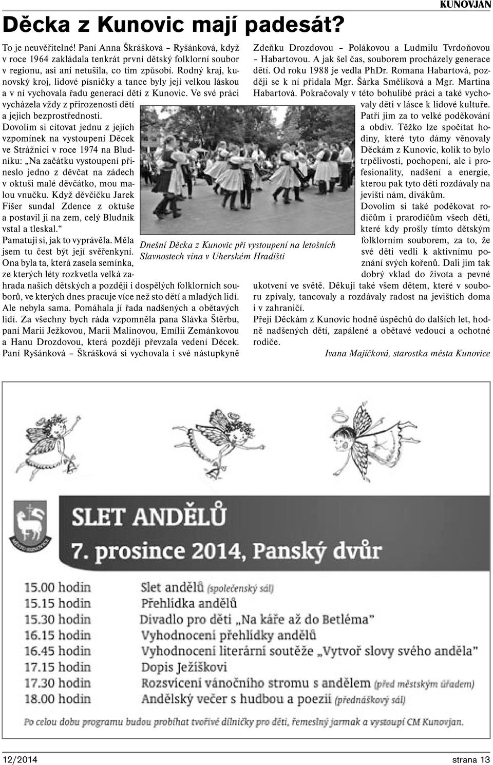 Dovolím si citovat jednu z jejích vzpomínek na vystoupení Děcek ve Strážnici v roce 1974 na Bludníku: Na začátku vystoupení přineslo jedno z děvčat na zádech v oktuši malé děvčátko, mou malou vnučku.