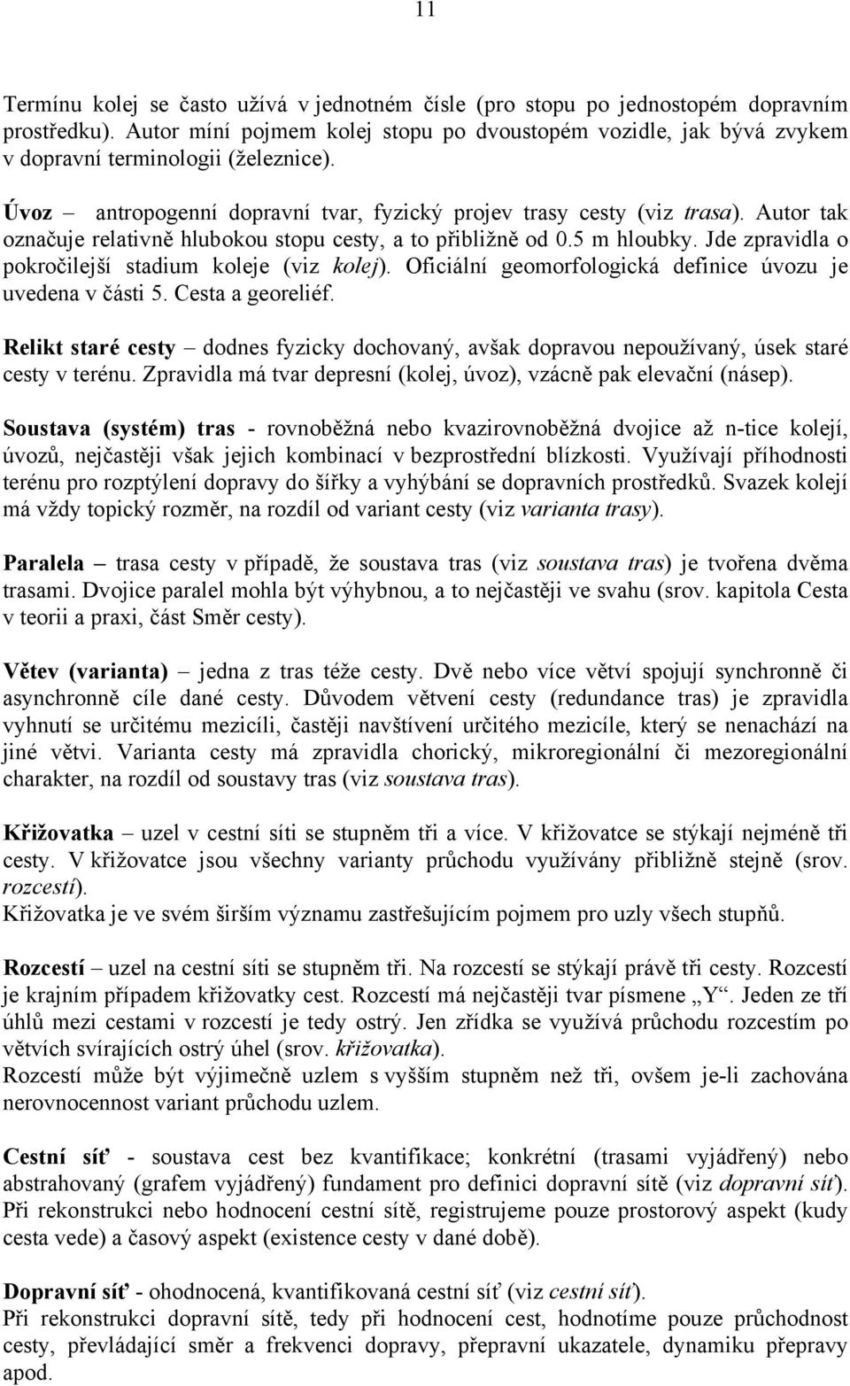 Autor tak označuje relativně hlubokou stopu cesty, a to přibližně od 0.5 m hloubky. Jde zpravidla o pokročilejší stadium koleje (viz kolej).