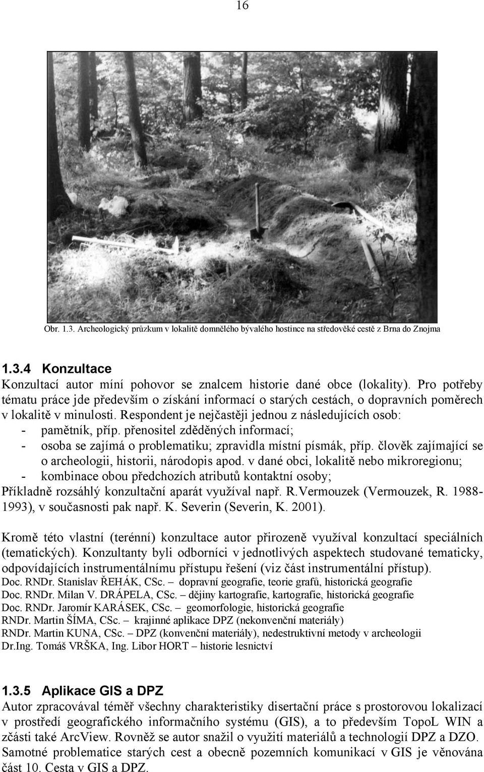 přenositel zděděných informací; - osoba se zajímá o problematiku; zpravidla místní písmák, příp. člověk zajímající se o archeologii, historii, národopis apod.