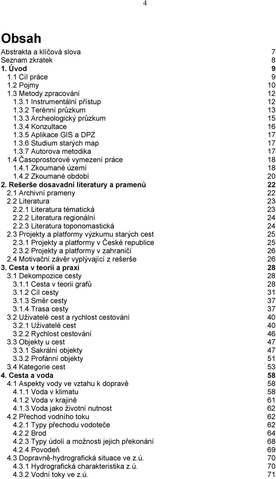 Rešerše dosavadní literatury a pramenů 22 2.1 Archivní prameny 22 2.2 Literatura 23 2.2.1 Literatura tématická 23 2.2.2 Literatura regionální 24 2.2.3 Literatura toponomastická 24 2.
