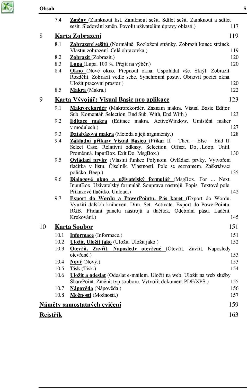 Uspořádat vše. Skrýt. Zobrazit. Rozdělit. Zobrazit vedle sebe. Synchronní posuv. Obnovit pozici okna. Uložit pracovní prostor.) 120 8.5 Makra (Makra.