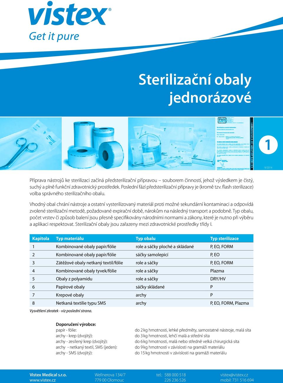 Vhodný obal chrání nástroje a ostatní vysterilizovaný materiál proti možné sekundární kontaminaci a odpovídá zvolené sterilizační metodě, požadované expirační době, nárokům na následný transport a