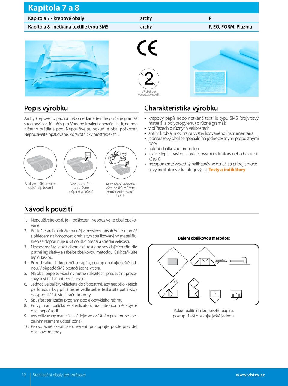 I. Charakteristika výrobku krepový papír nebo netkaná textilie typu SMS (trojvrstvý materiál z polypropylenu) o různé gramáži v přířezech o různých velikostech antimikrobiální ochrana