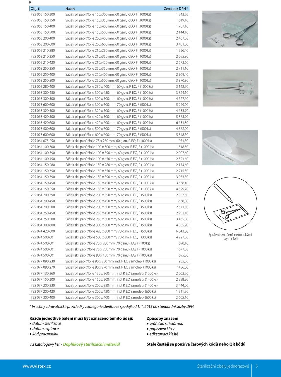 papír/fólie 150x500 mm, 60 gsm, P, EO, F (1000 ks) 2 144,10 795 063 200 400 Sáček pl. papír/fólie 200x400 mm, 60 gsm, P, EO, F (1000 ks) 2 467,50 795 063 200 600 Sáček pl.