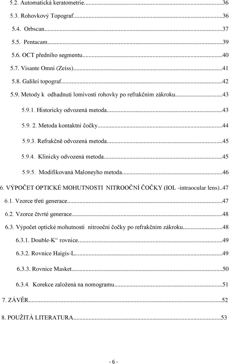 VÝPOČET OPTICKÉ MOHUTNOSTI NITROOČNÍ ČOČKY (IOL -intraocular lens)..47 6.1. Vzorce třetí generace...47 6.2. Vzorce čtvrté generace...48 6.3.