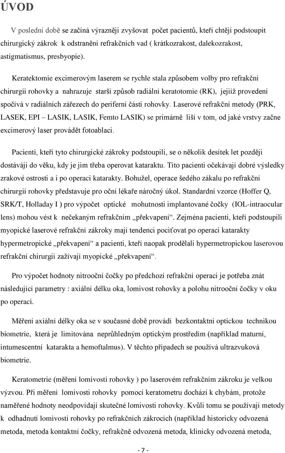 periferní části rohovky. Laserové refrakční metody (PRK, LASEK, EPI LASIK, LASIK, Femto LASIK) se primárně liší v tom, od jaké vrstvy začne excimerový laser provádět fotoablaci.