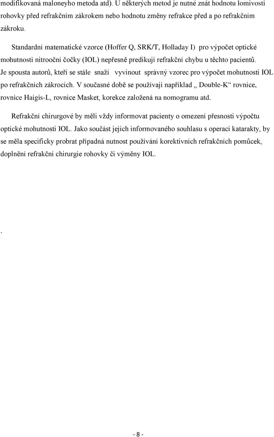 Je spousta autorů, kteří se stále snaţí vyvinout správný vzorec pro výpočet mohutnosti IOL po refrakčních zákrocích.