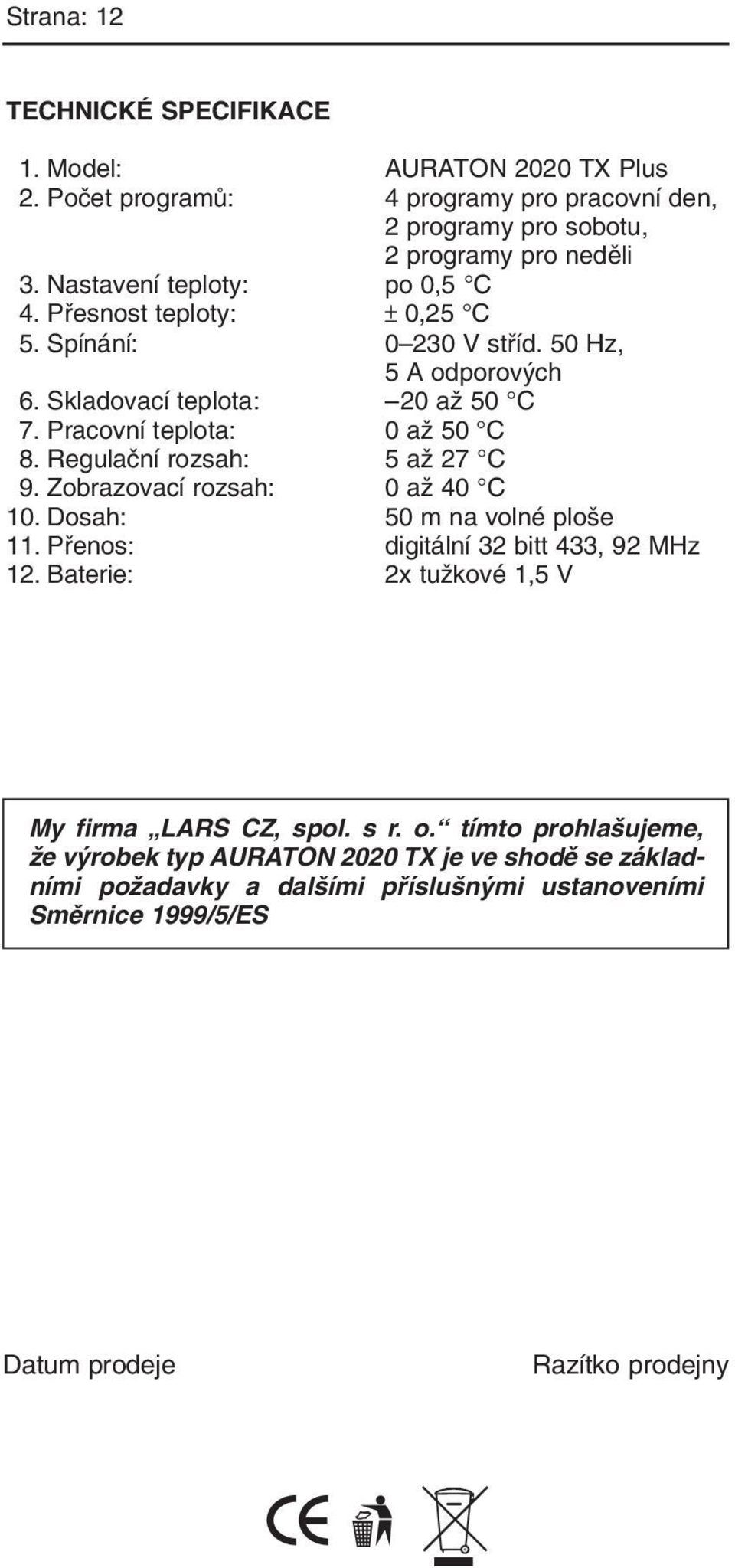 Regulaãní rozsah: 5 aï 27 C 9. Zobrazovací rozsah: 0 aï 40 C 10. Dosah: 50 m na volné plo e 11. Pfienos: digitální 32 bitt 433, 92 MHz 12.