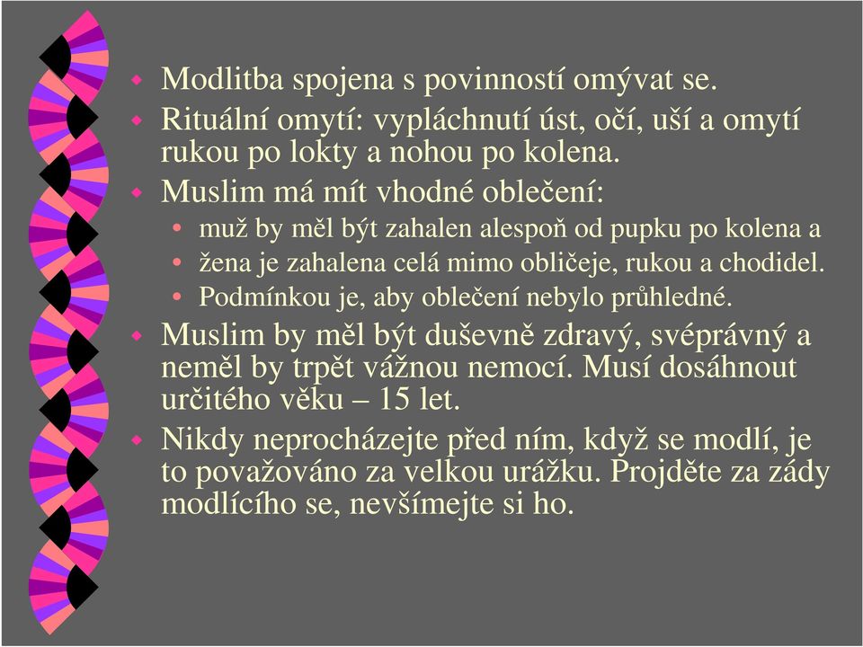 Podmínkou je, aby oblečení nebylo průhledné. Muslim by měl být duševně zdravý, svéprávný a neměl by trpět vážnou nemocí.