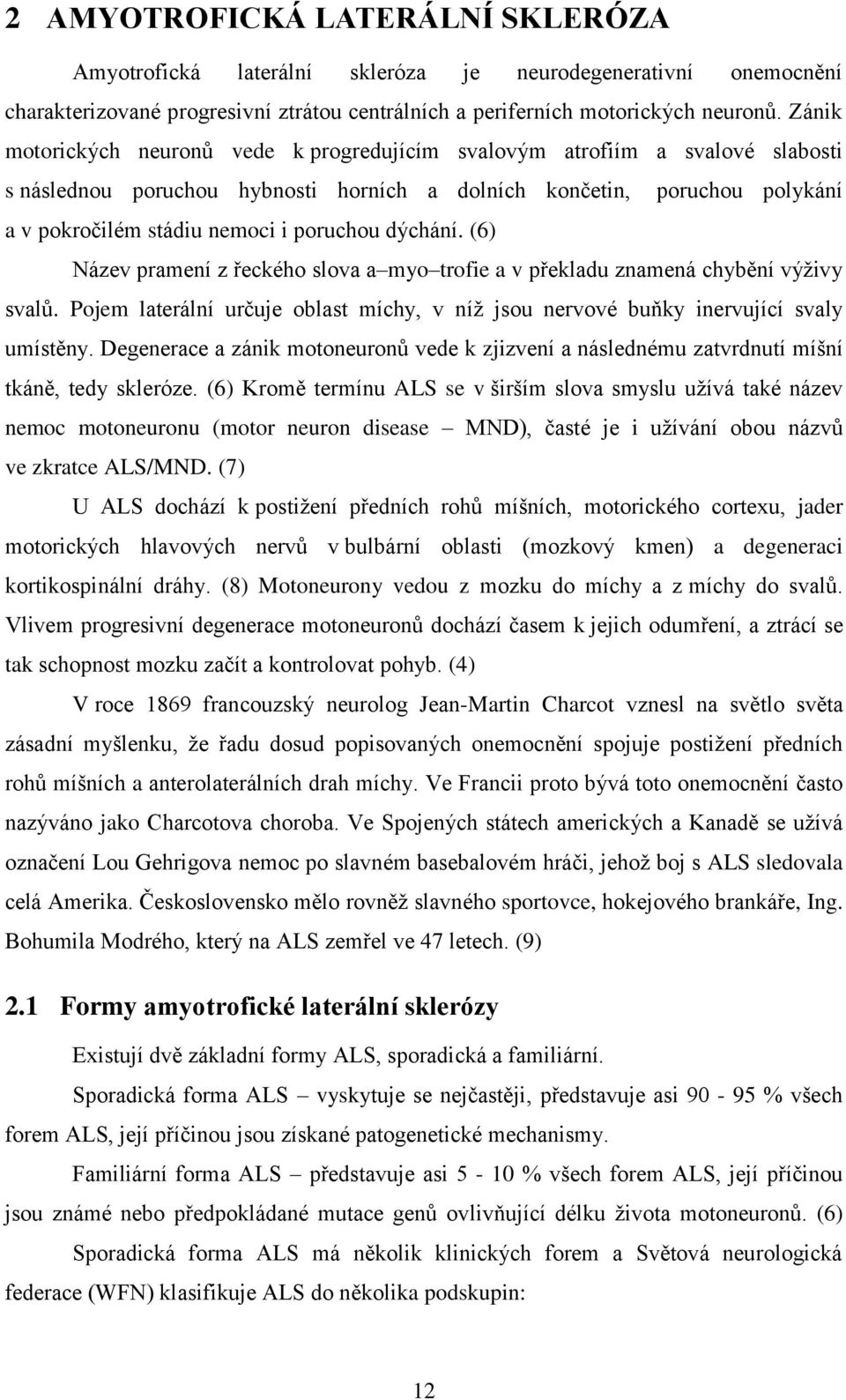 dýchání. (6) Název pramení z řeckého slova a myo trofie a v překladu znamená chybění výživy svalů. Pojem laterální určuje oblast míchy, v níž jsou nervové buňky inervující svaly umístěny.