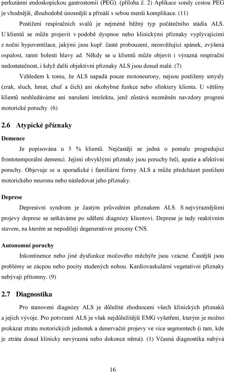 U klientů se může projevit v podobě dyspnoe nebo klinickými příznaky vyplývajícími z noční hypoventilace, jakými jsou kupř.