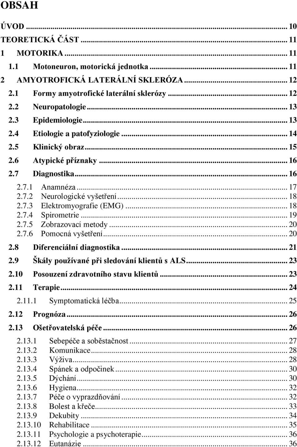 7.3 Elektromyografie (EMG)... 18 2.7.4 Spirometrie... 19 2.7.5 Zobrazovací metody... 20 2.7.6 Pomocná vyšetření... 20 2.8 Diferenciální diagnostika... 21 2.