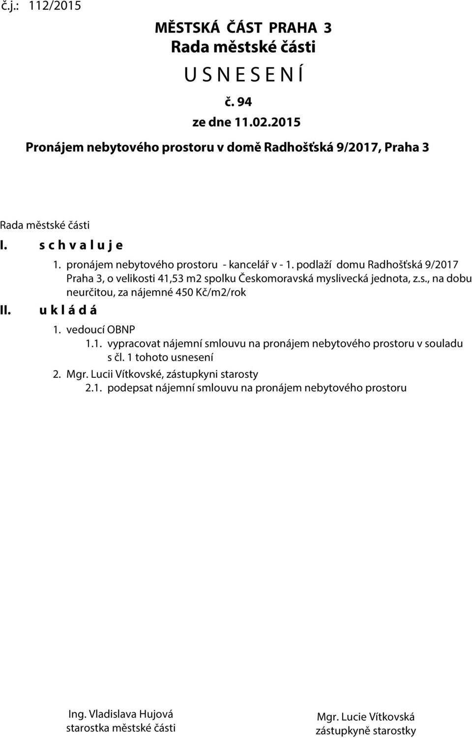 vedoucí OBNP 1.1. vypracovat nájemní smlouvu na pronájem nebytového prostoru v souladu s čl. 1 tohoto usnesení 2. Mgr. Lucii Vítkovské, zástupkyni starosty 2.1. podepsat nájemní smlouvu na pronájem nebytového prostoru Ing.