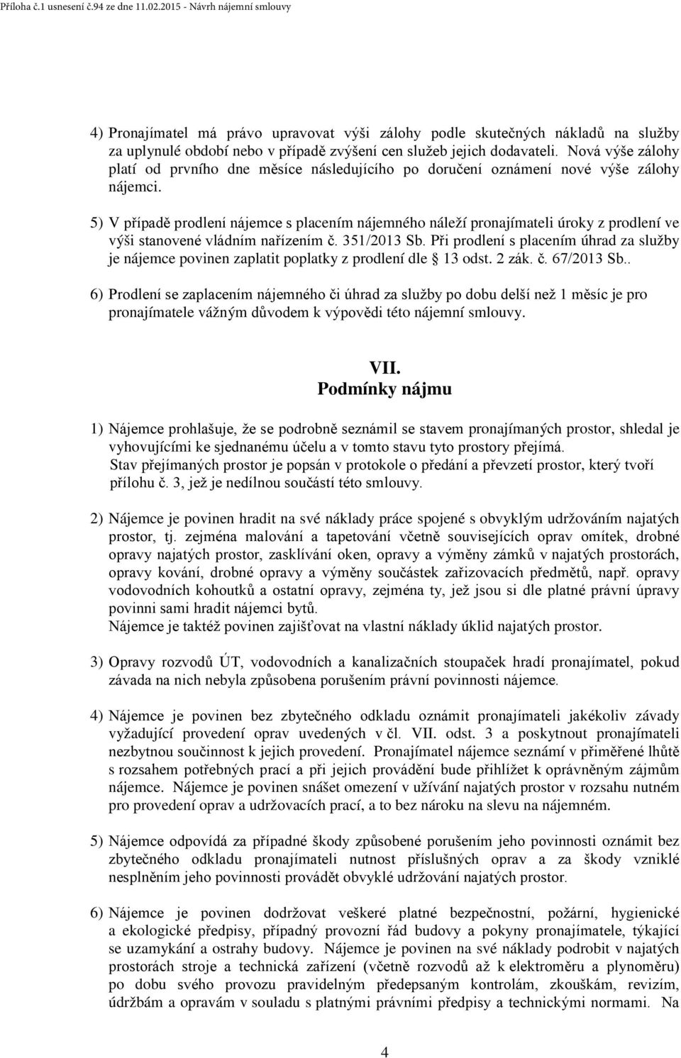 5) V případě prodlení nájemce s placením nájemného náleží pronajímateli úroky z prodlení ve výši stanovené vládním nařízením č. 351/2013 Sb.