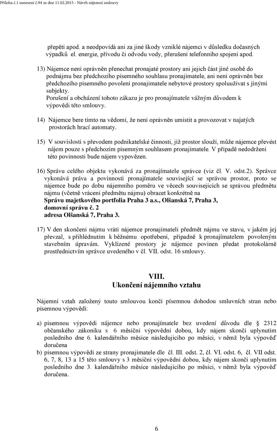 pronajímatele nebytové prostory spoluužívat s jinými subjekty. Porušení a obcházení tohoto zákazu je pro pronajímatele vážným důvodem k výpovědi této smlouvy.