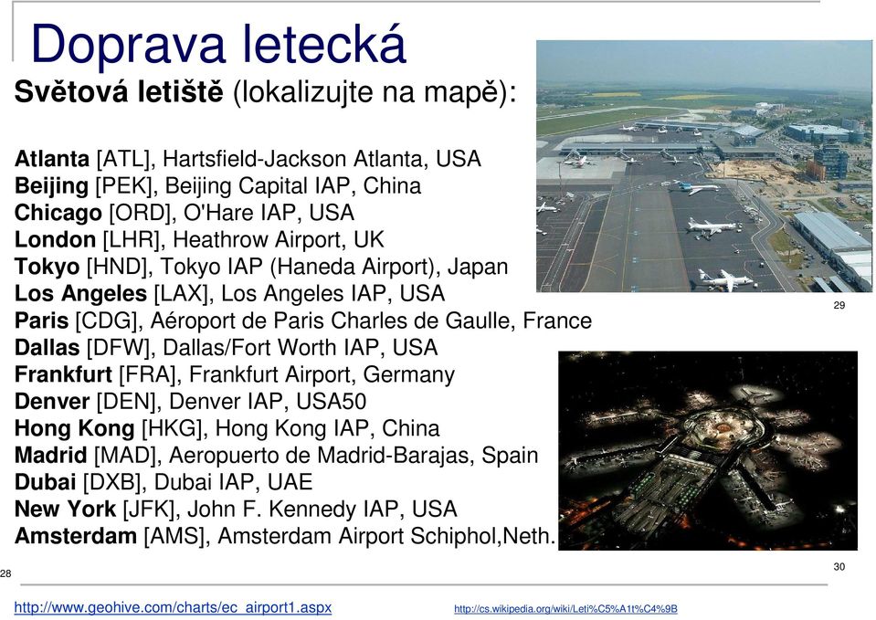 Worth IAP, USA Frankfurt [FRA], Frankfurt Airport, Germany Denver [DEN], Denver IAP, USA50 Hong Kong [HKG], Hong Kong IAP, China Madrid [MAD], Aeropuerto de Madrid-Barajas, Spain Dubai [DXB],