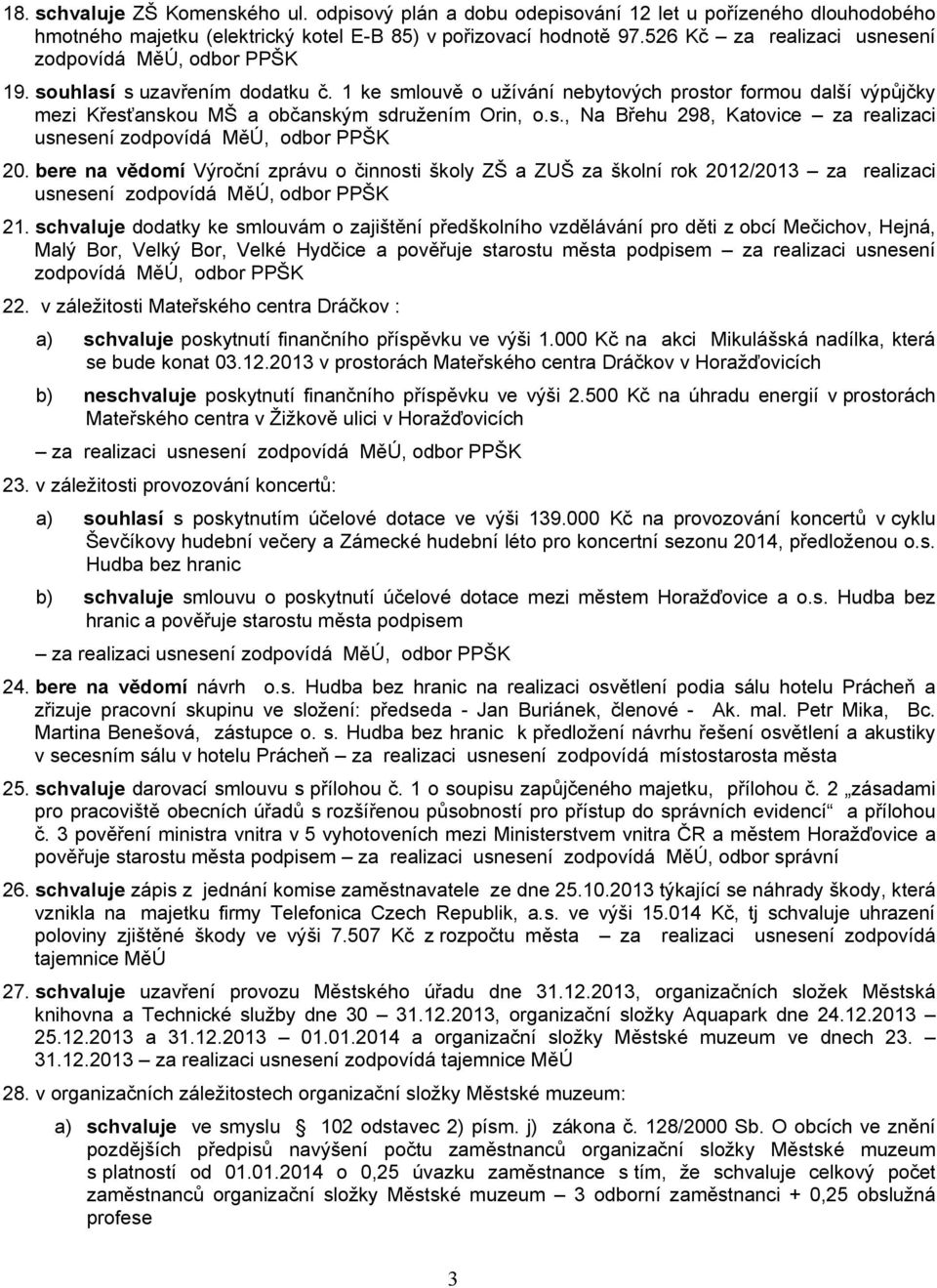 1 ke smlouvě o užívání nebytových prostor formou další výpůjčky mezi Křesťanskou MŠ a občanským sdružením Orin, o.s., Na Břehu 298, Katovice za realizaci usnesení zodpovídá MěÚ, odbor PPŠK 20.