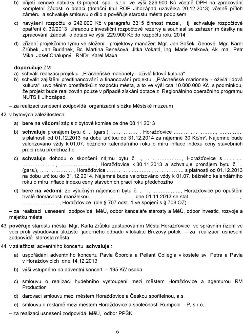 39/2013 úhradou z investiční rozpočtové rezervy a souhlasí se zařazením částky na zpracování žádosti o dotaci ve výši 229.