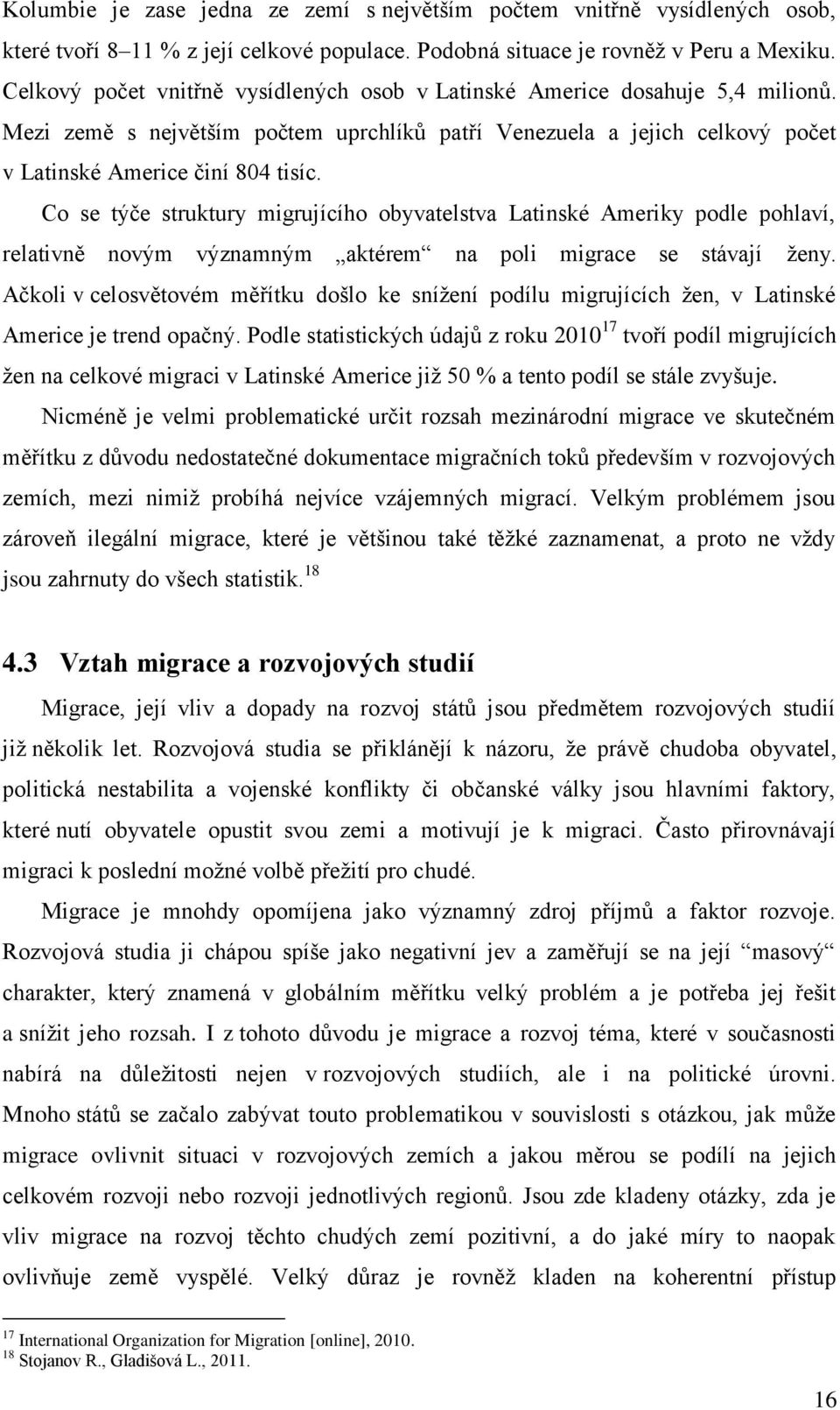 Co se týče struktury migrujícího obyvatelstva Latinské Ameriky podle pohlaví, relativně novým významným aktérem na poli migrace se stávají ženy.