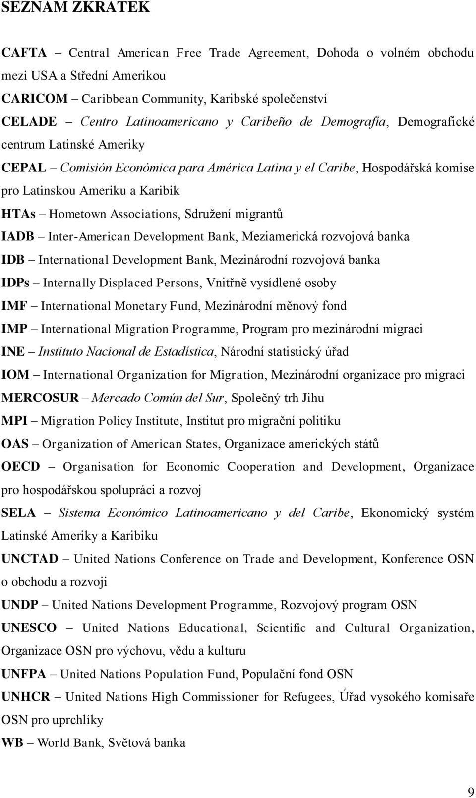 Sdružení migrantů IADB Inter-American Development Bank, Meziamerická rozvojová banka IDB International Development Bank, Mezinárodní rozvojová banka IDPs Internally Displaced Persons, Vnitřně