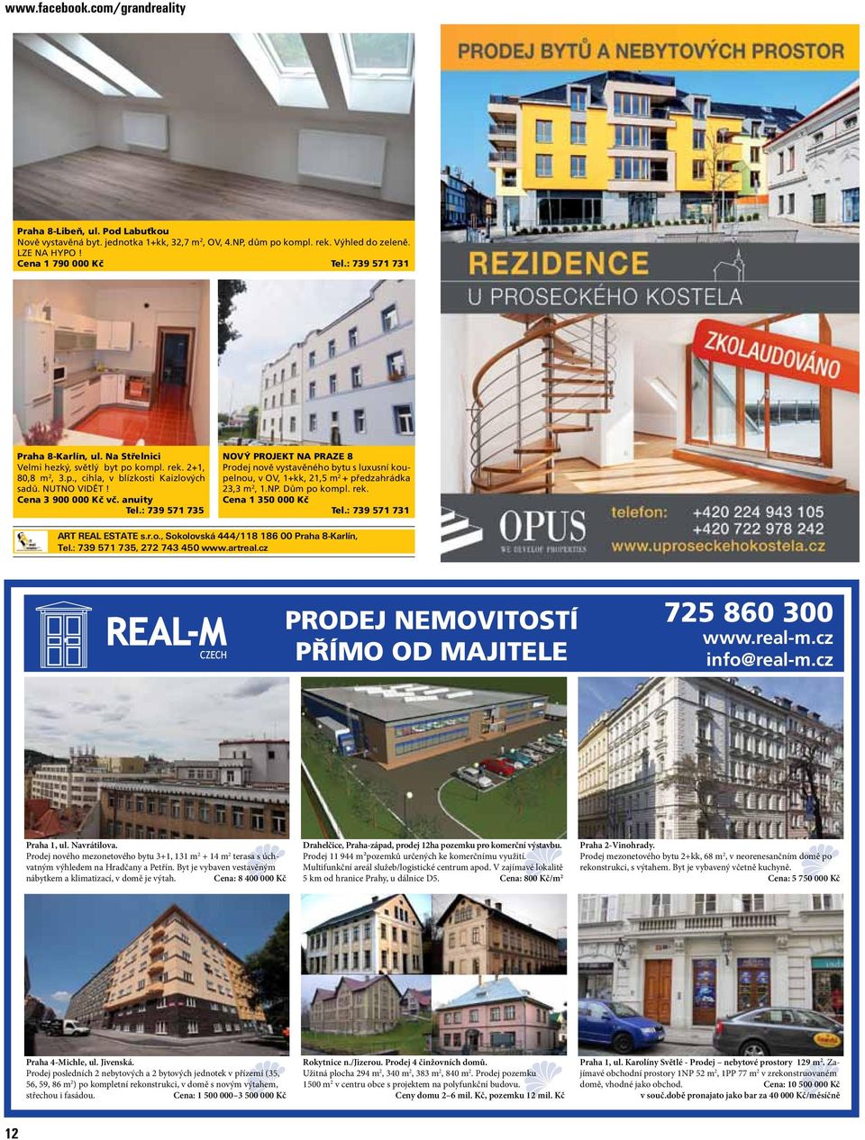 : 739 571 735 NOVÝ PROJEKT NA PRAZE 8 Prodej nově vystavěného bytu s luxusní koupelnou, v OV, 1+kk, 21,5 m 2 + předzahrádka 23,3 m 2, 1.NP. Dům po kompl. rek. Cena 1 350 000 Kč Tel.