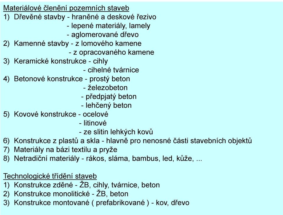 - ze slitin lehkých kovů 6) Konstrukce z plastů a skla - hlavně pro nenosné části stavebních objektů 7) Materiály na bázi textilu a pryţe 8) Netradiční materiály - rákos, sláma, bambus,