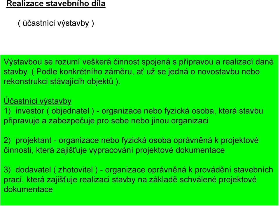 Účastníci výstavby 1) investor ( objednatel ) - organizace nebo fyzická osoba, která stavbu připravuje a zabezpečuje pro sebe nebo jinou organizaci 2) projektant -