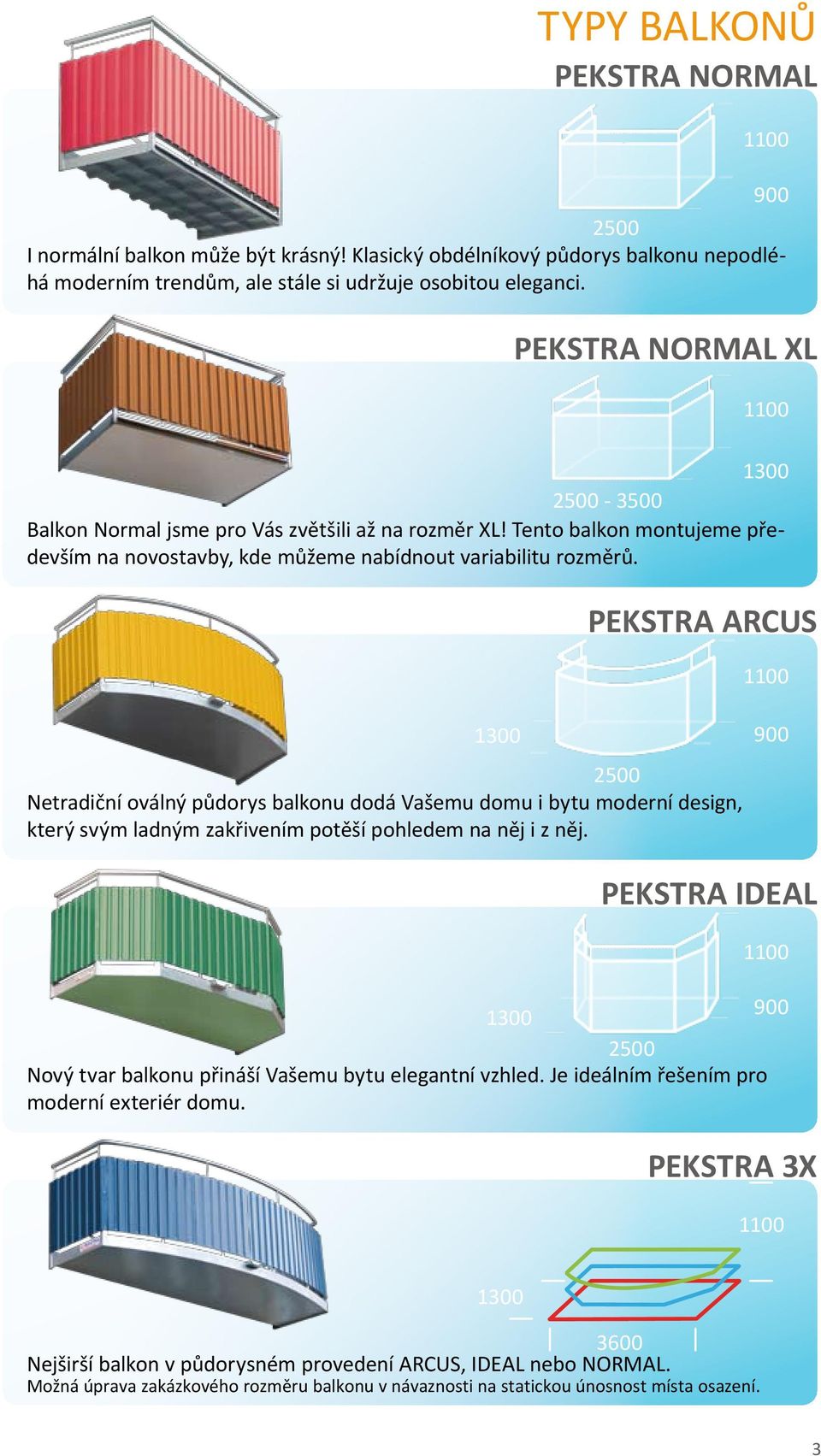 900 PEKSTRA NORMAL XL 1100 PEKSTRA ARCUS 1100 1300 2500 Netradiční oválný půdorys balkonu dodá Vašemu domu i bytu moderní design, který svým ladným zakřivením potěší pohledem na něj i z něj.