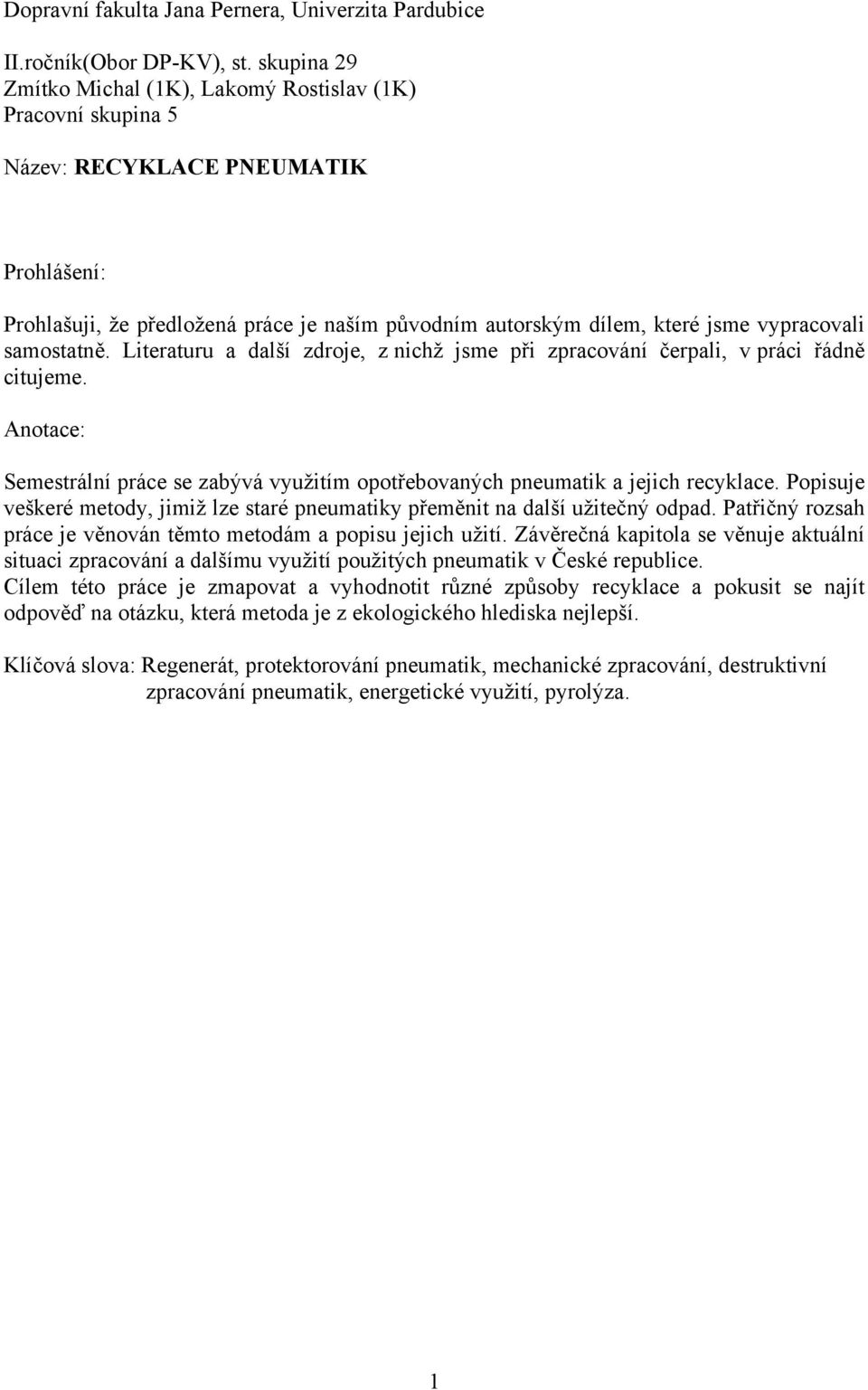 vypracovali samostatně. Literaturu a další zdroje, z nichž jsme při zpracování čerpali, v práci řádně citujeme.