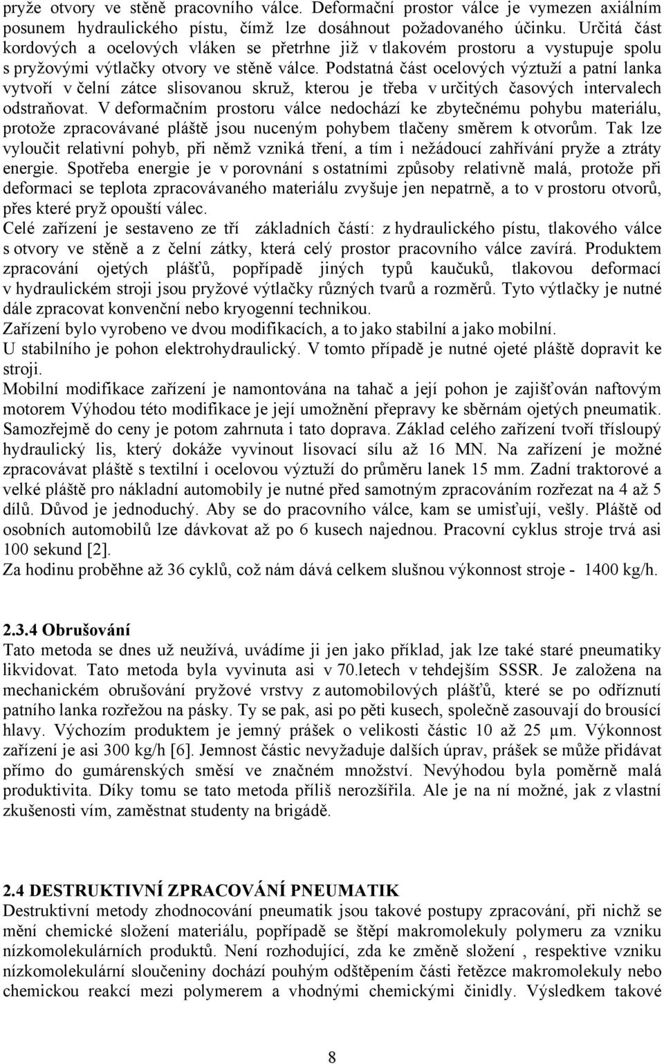 Podstatná část ocelových výztuží a patní lanka vytvoří v čelní zátce slisovanou skruž, kterou je třeba v určitých časových intervalech odstraňovat.