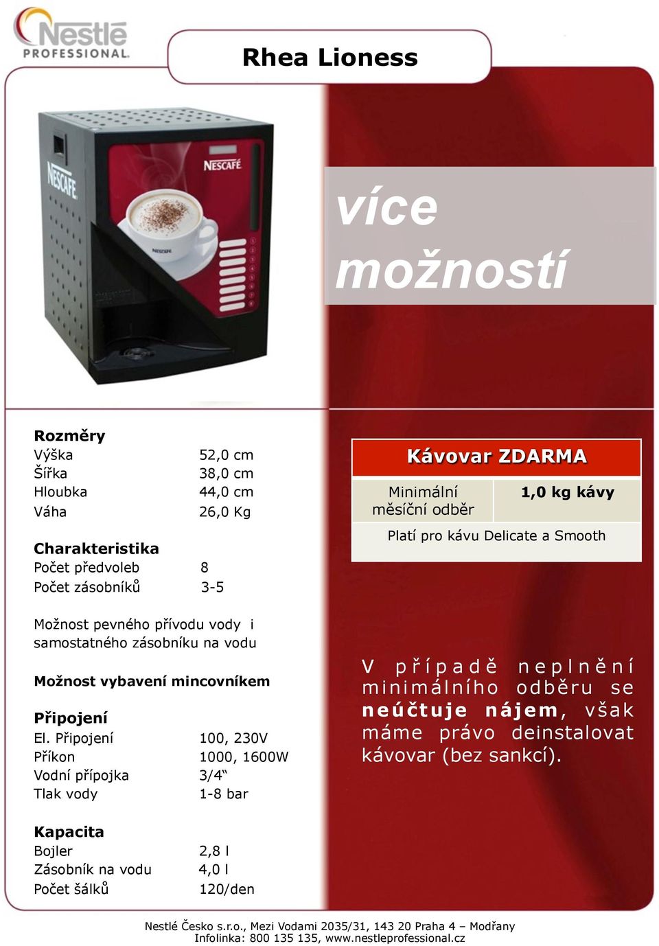 Připojení 100, 230V Příkon 1000, 1600W Vodní přípojka 3/4 Tlak vody 1-8 bar Kávovar ZDARMA Minimální měsíční odběr 1,0 kg kávy Platí pro kávu