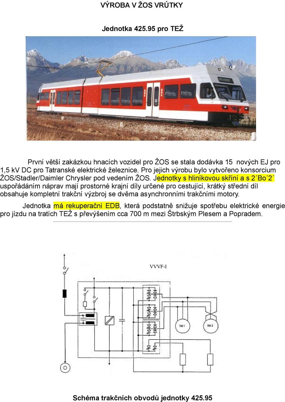 Jednotky s hliníkovou skříní a s 2 Bo 2 uspořádáním náprav mají prostorné krajní díly určené pro cestující, krátký střední díl obsahuje kompletní trakční výzbroj se