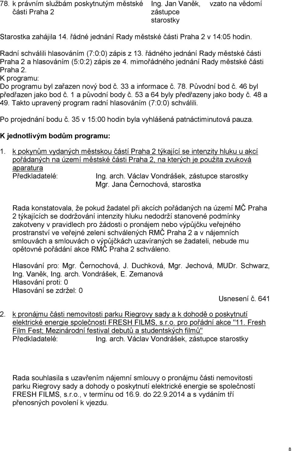 K programu: Do programu byl zařazen nový bod č. 33 a informace č. 78. Původní bod č. 46 byl předřazen jako bod č. 1 a původní body č. 53 a 64 byly předřazeny jako body č. 48 a 49.