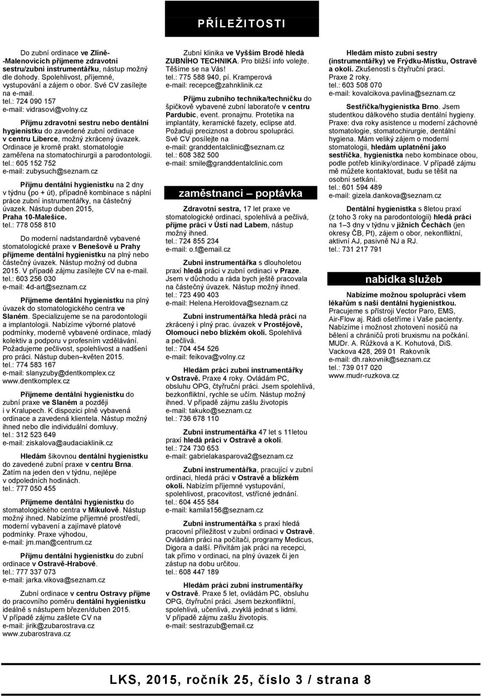 stomatologie zaměřena na stomatochirurgii a parodontologii. tel.: 605 152 752 e-mail: zubysuch@seznam.