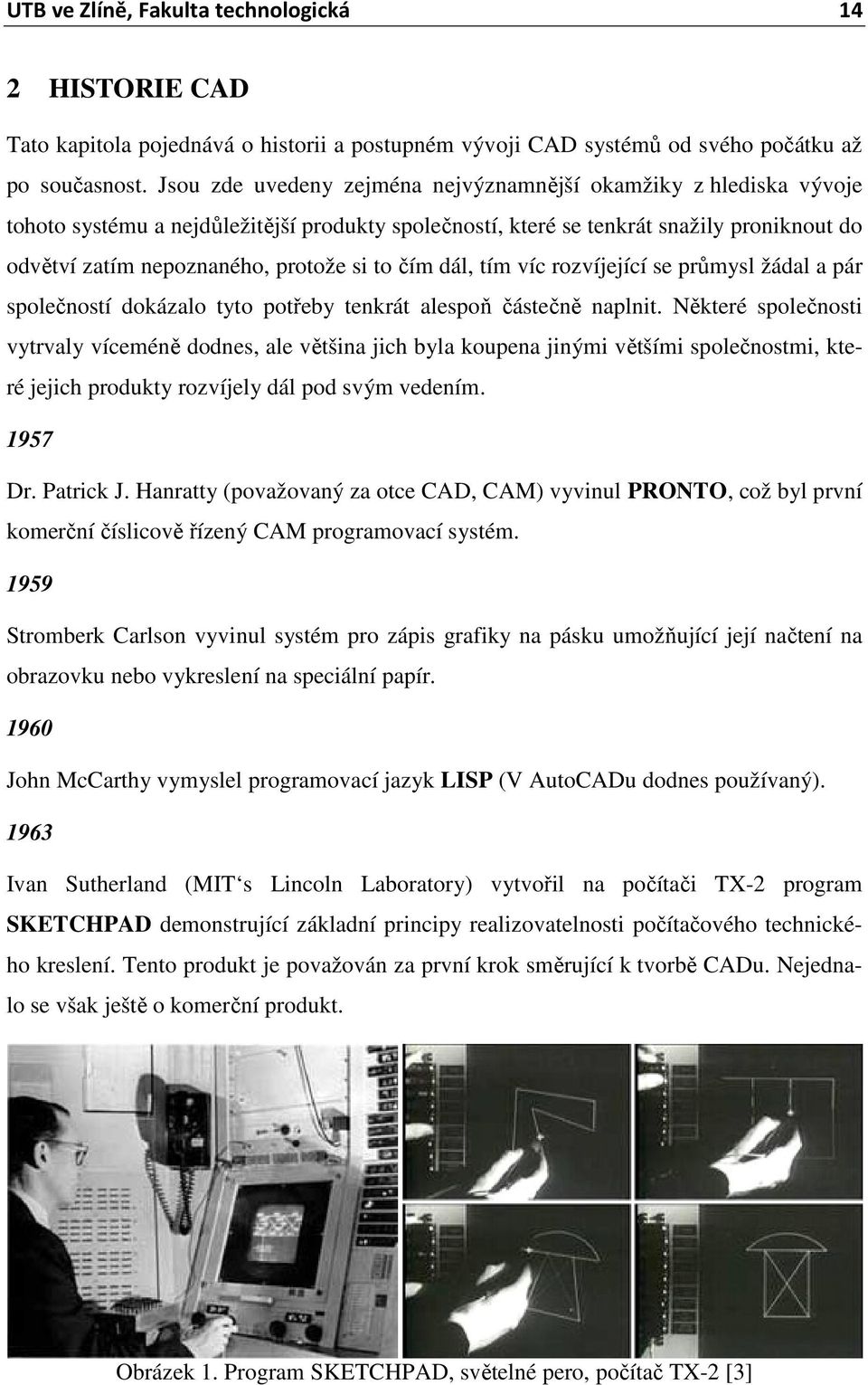 to čím dál, tím víc rozvíjející se průmysl žádal a pár společností dokázalo tyto potřeby tenkrát alespoň částečně naplnit.