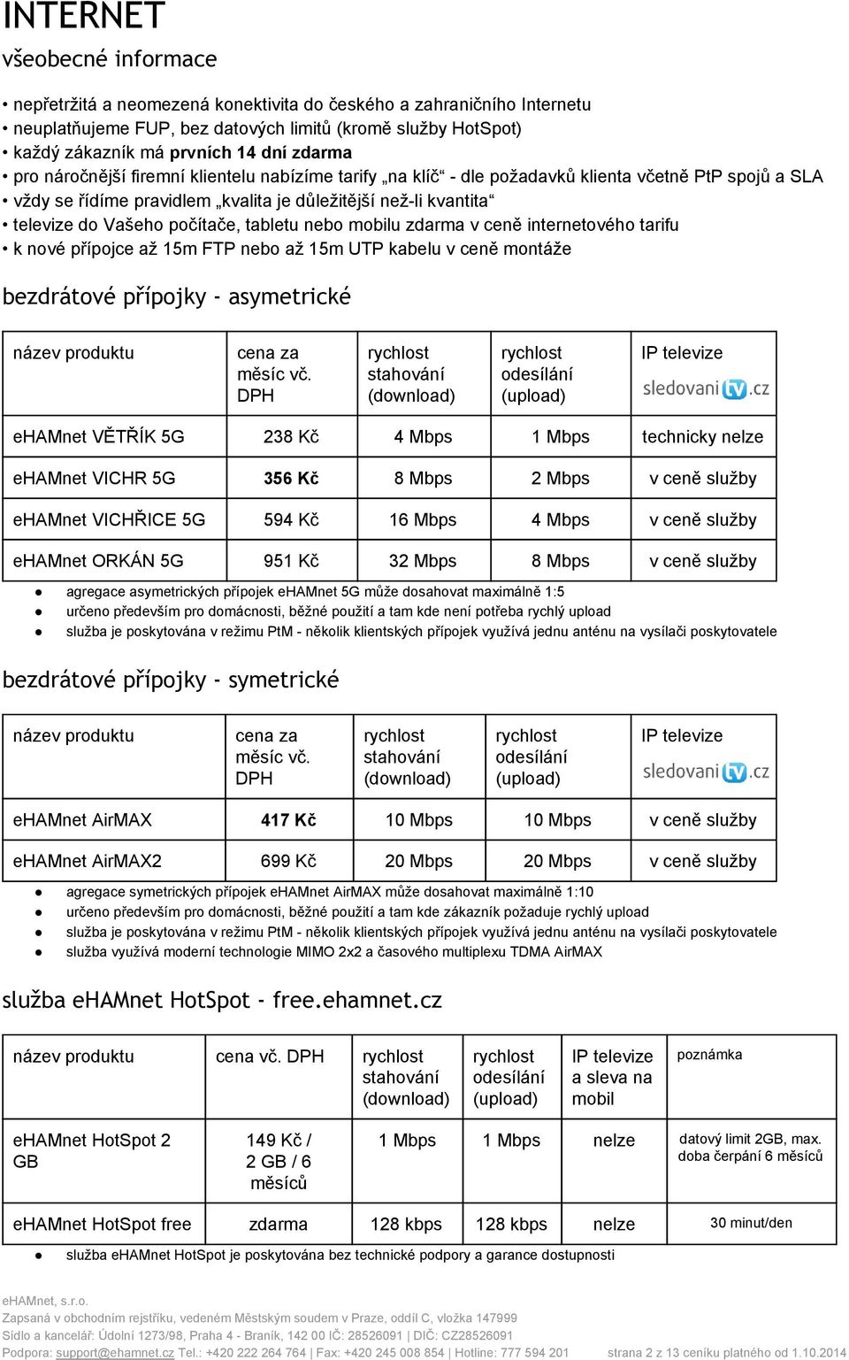 nebo mobilu v ceně internetového tarifu k nové přípojce až 15m FTP nebo až 15m UTP kabelu v ceně montáže bezdrátové přípojky - asymetrické název produktu cena za měsíc vč.