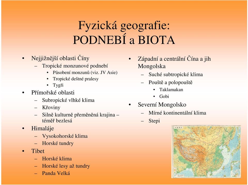 téměř bezlesá Himaláje Vysokohorské klima Horské tundry Tibet Horské klima Horské lesy až tundry Panda Velká Západní a