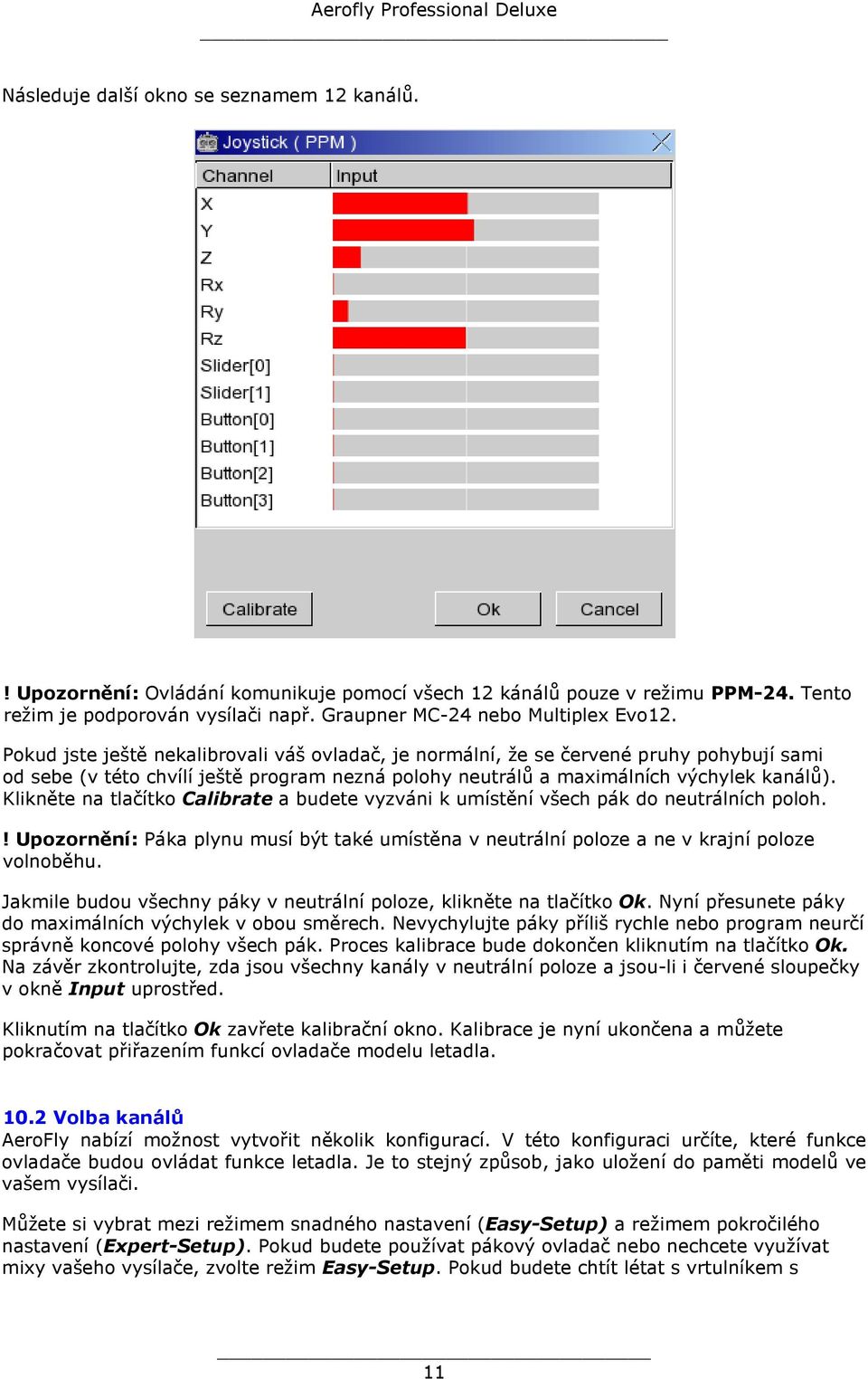 Klikněte na tlačítko Calibrate a budete vyzváni k umístění všech pák do neutrálních poloh.! Upozornění: Páka plynu musí být také umístěna v neutrální poloze a ne v krajní poloze volnoběhu.