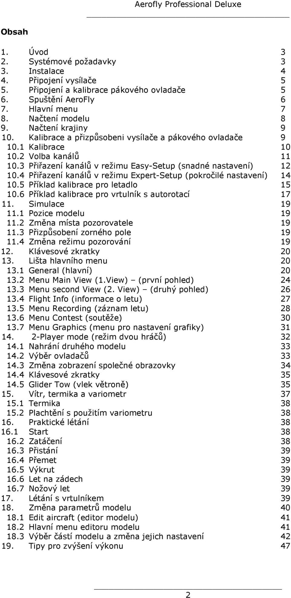 4 Přiřazení kanálů v režimu Expert-Setup (pokročilé nastavení) 14 10.5 Příklad kalibrace pro letadlo 15 10.6 Příklad kalibrace pro vrtulník s autorotací 17 11. Simulace 19 11.1 Pozice modelu 19 11.