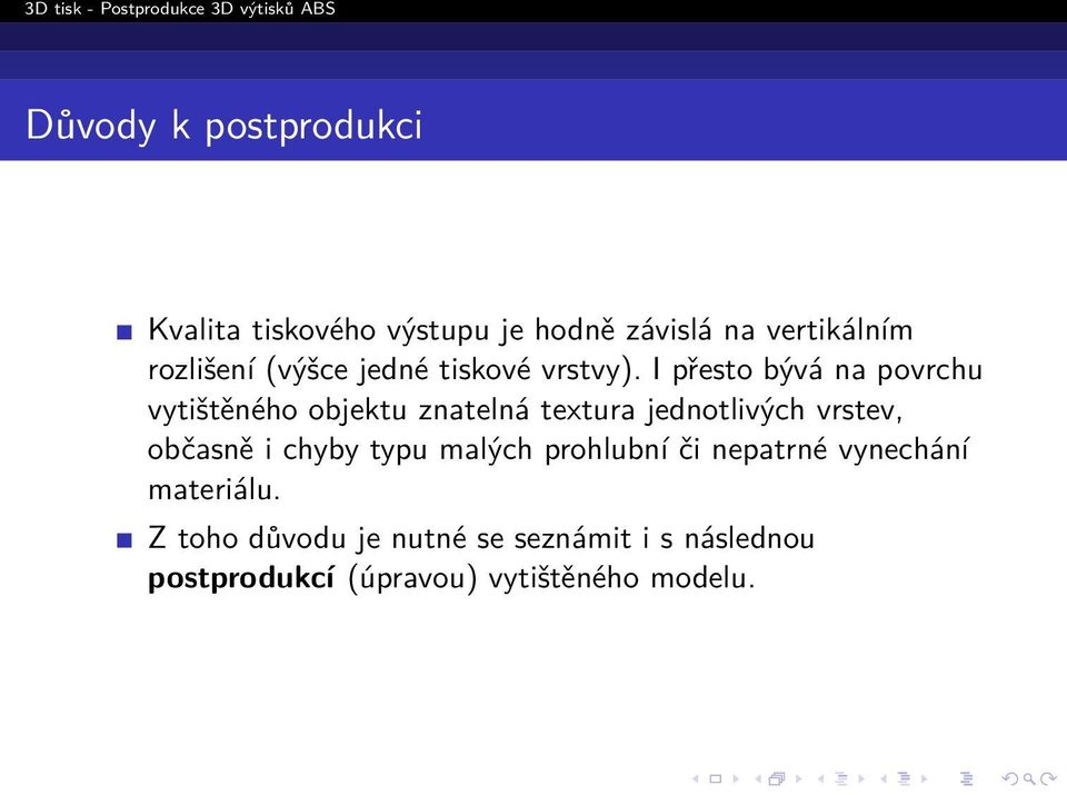 I přesto bývá na povrchu vytištěného objektu znatelná textura jednotlivých vrstev, občasně